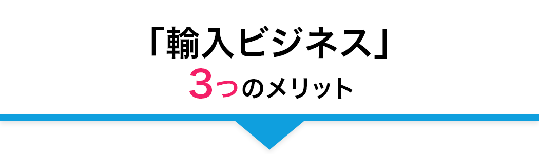 「輸⼊ビジネス」３つのメリット