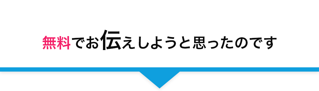 無料でお伝えしようと思ったのです